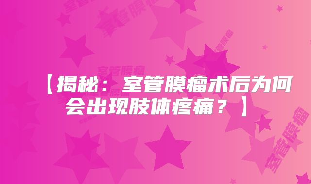 【揭秘：室管膜瘤术后为何会出现肢体疼痛？】