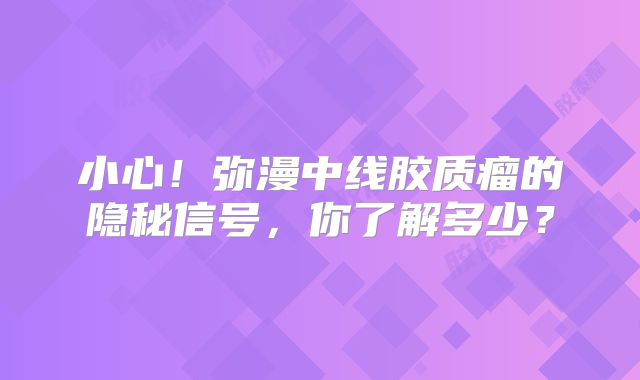 小心！弥漫中线胶质瘤的隐秘信号，你了解多少？