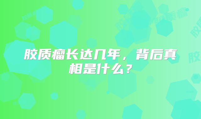 胶质瘤长达几年，背后真相是什么？