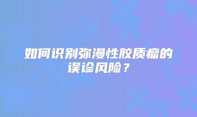 如何识别弥漫性胶质瘤的误诊风险？