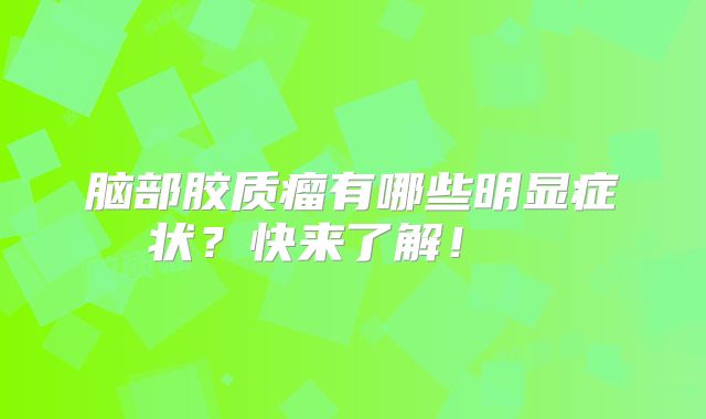 脑部胶质瘤有哪些明显症状？快来了解！  
