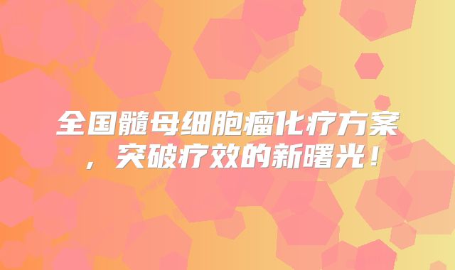 全国髓母细胞瘤化疗方案，突破疗效的新曙光！