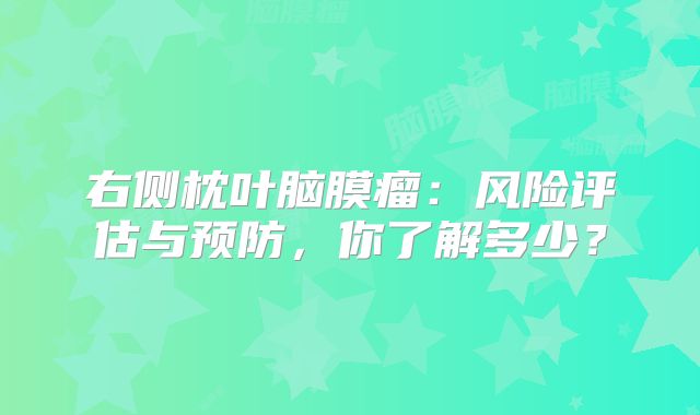 右侧枕叶脑膜瘤：风险评估与预防，你了解多少？