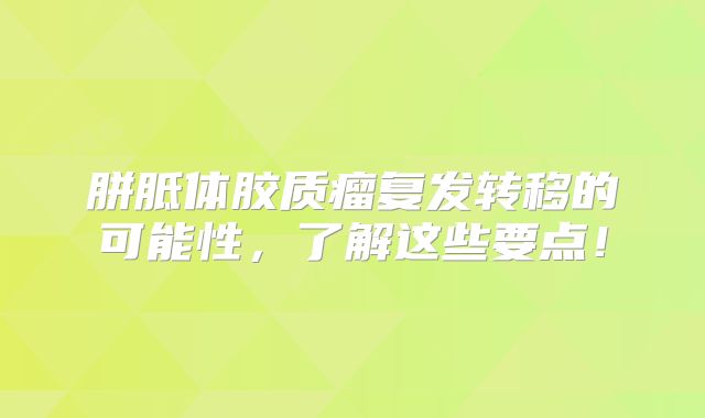 胼胝体胶质瘤复发转移的可能性，了解这些要点！