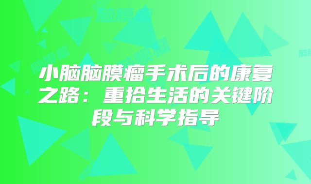 小脑脑膜瘤手术后的康复之路：重拾生活的关键阶段与科学指导