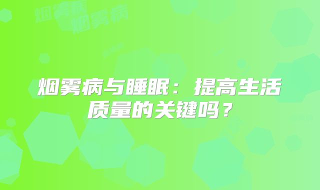烟雾病与睡眠：提高生活质量的关键吗？