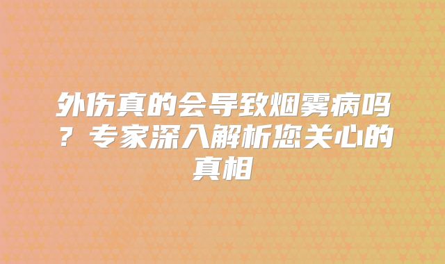 外伤真的会导致烟雾病吗？专家深入解析您关心的真相