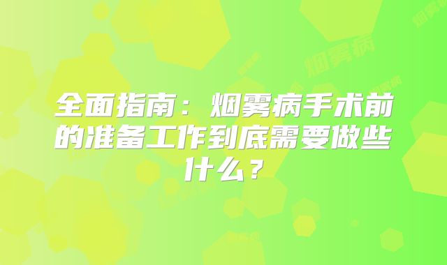 全面指南：烟雾病手术前的准备工作到底需要做些什么？