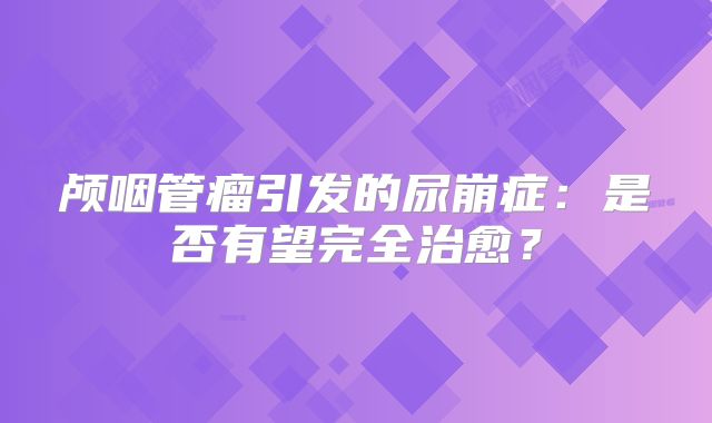 颅咽管瘤引发的尿崩症：是否有望完全治愈？