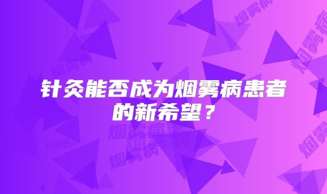 针灸能否成为烟雾病患者的新希望？
