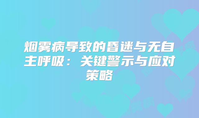 烟雾病导致的昏迷与无自主呼吸：关键警示与应对策略