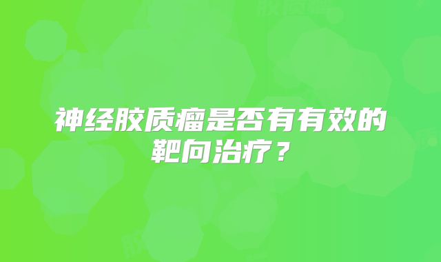 神经胶质瘤是否有有效的靶向治疗？