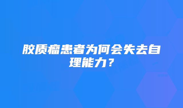 胶质瘤患者为何会失去自理能力？