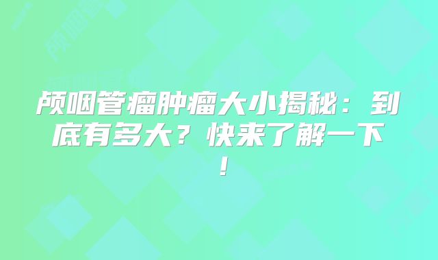 颅咽管瘤肿瘤大小揭秘：到底有多大？快来了解一下！