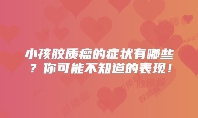 小孩胶质瘤的症状有哪些？你可能不知道的表现！