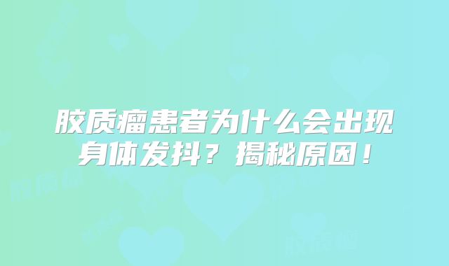 胶质瘤患者为什么会出现身体发抖？揭秘原因！