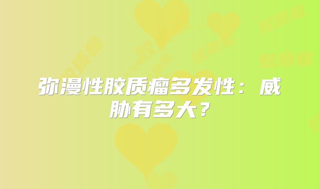 弥漫性胶质瘤多发性：威胁有多大？