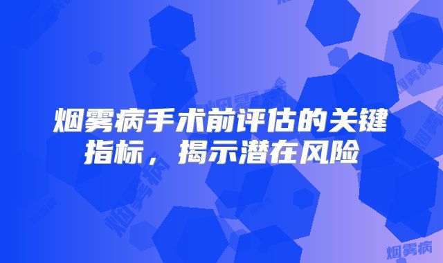 烟雾病手术前评估的关键指标，揭示潜在风险