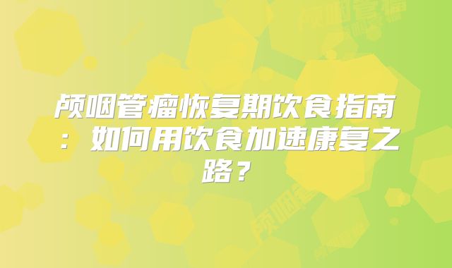 颅咽管瘤恢复期饮食指南：如何用饮食加速康复之路？