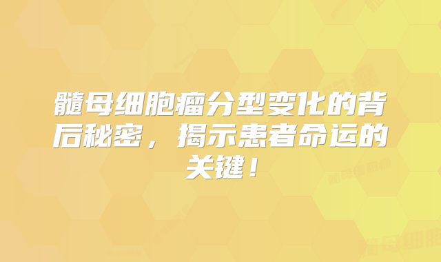 髓母细胞瘤分型变化的背后秘密，揭示患者命运的关键！