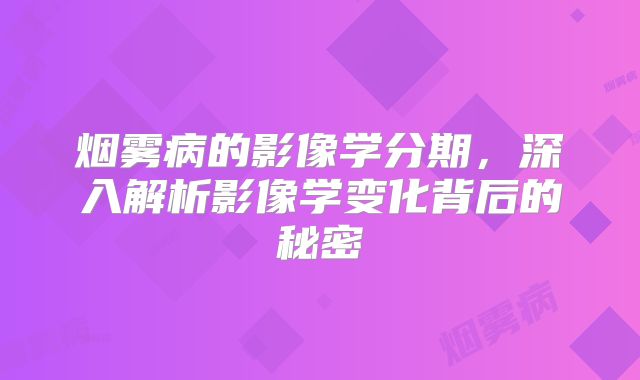烟雾病的影像学分期，深入解析影像学变化背后的秘密