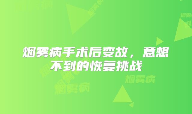 烟雾病手术后变故，意想不到的恢复挑战