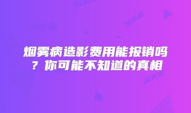 烟雾病造影费用能报销吗？你可能不知道的真相