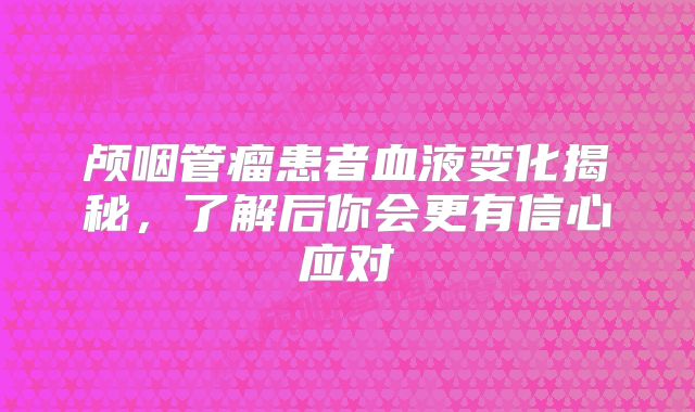 颅咽管瘤患者血液变化揭秘，了解后你会更有信心应对