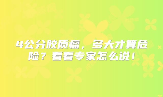 4公分胶质瘤，多大才算危险？看看专家怎么说！