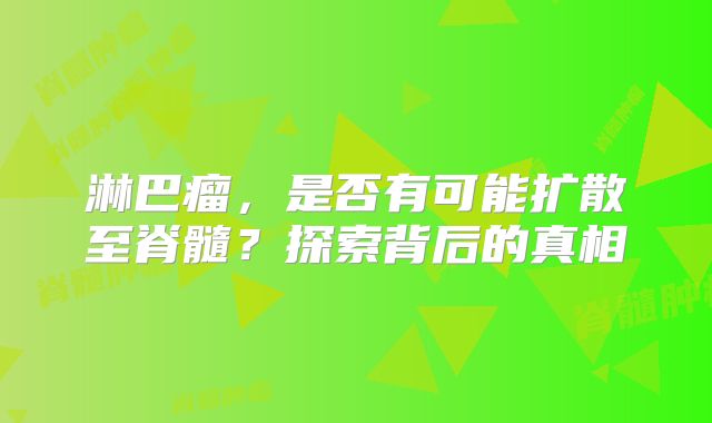 淋巴瘤，是否有可能扩散至脊髓？探索背后的真相