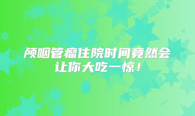颅咽管瘤住院时间竟然会让你大吃一惊！