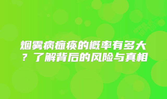 烟雾病瘫痪的概率有多大？了解背后的风险与真相