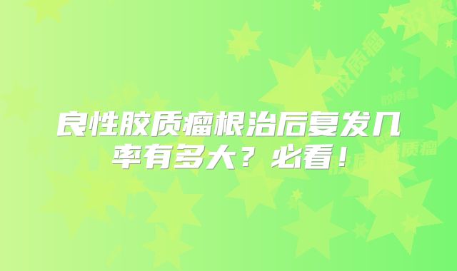 良性胶质瘤根治后复发几率有多大？必看！