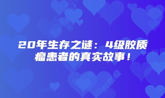 20年生存之谜：4级胶质瘤患者的真实故事！