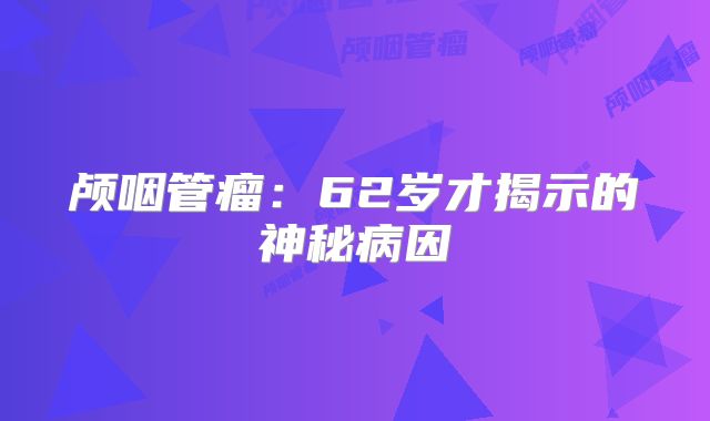 颅咽管瘤：62岁才揭示的神秘病因