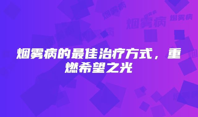 烟雾病的最佳治疗方式，重燃希望之光