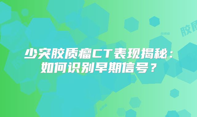 少突胶质瘤CT表现揭秘：如何识别早期信号？