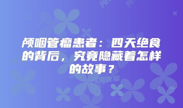 颅咽管瘤患者：四天绝食的背后，究竟隐藏着怎样的故事？