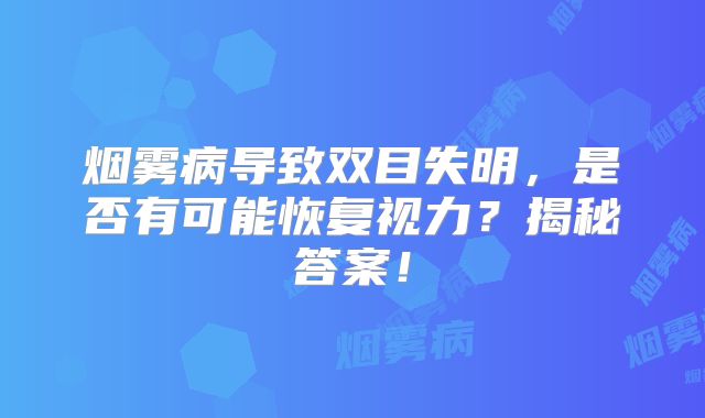 烟雾病导致双目失明，是否有可能恢复视力？揭秘答案！