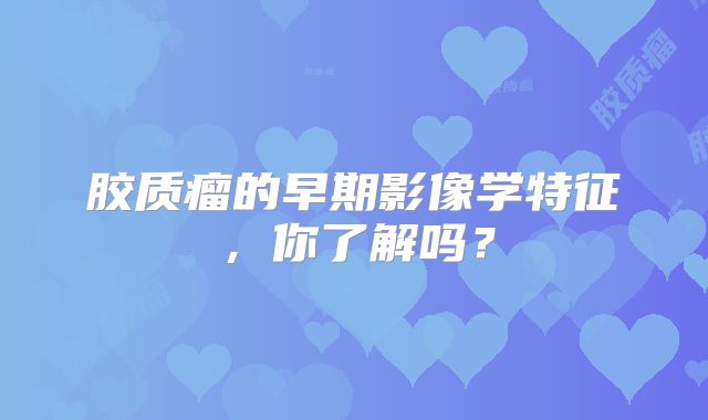 胶质瘤的早期影像学特征，你了解吗？