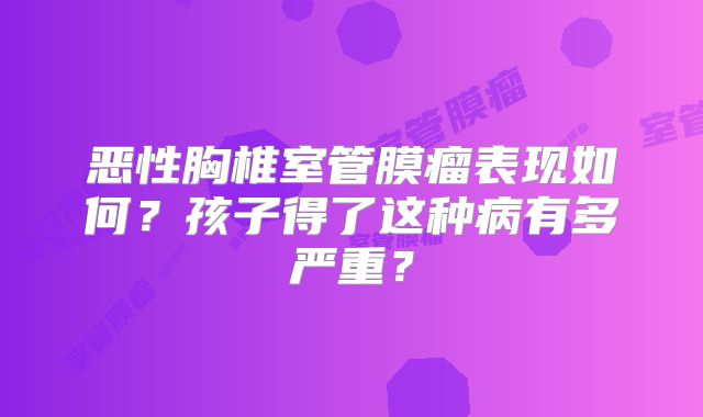 恶性胸椎室管膜瘤表现如何？孩子得了这种病有多严重？