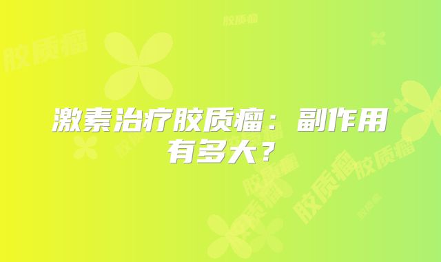 激素治疗胶质瘤：副作用有多大？