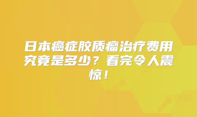 日本癌症胶质瘤治疗费用究竟是多少？看完令人震惊！