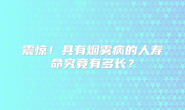 震惊！具有烟雾病的人寿命究竟有多长？