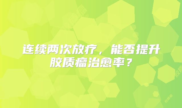 连续两次放疗，能否提升胶质瘤治愈率？