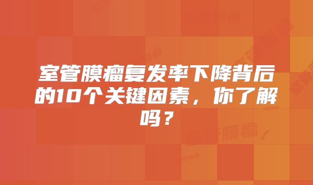 室管膜瘤复发率下降背后的10个关键因素，你了解吗？