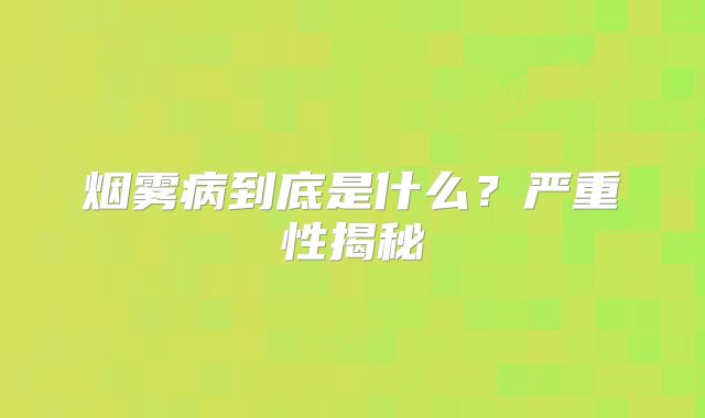 烟雾病到底是什么？严重性揭秘