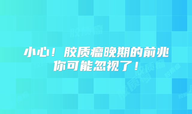 小心！胶质瘤晚期的前兆你可能忽视了！