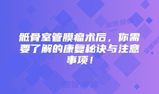骶骨室管膜瘤术后，你需要了解的康复秘诀与注意事项！