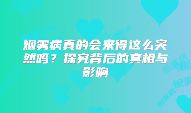 烟雾病真的会来得这么突然吗？探究背后的真相与影响